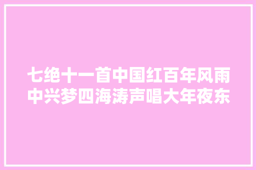 七绝十一首中国红百年风雨中兴梦四海涛声唱大年夜东