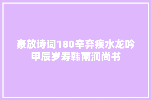 豪放诗词180辛弃疾水龙吟甲辰岁寿韩南涧尚书