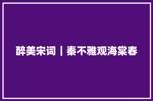 醉美宋词｜秦不雅观海棠春