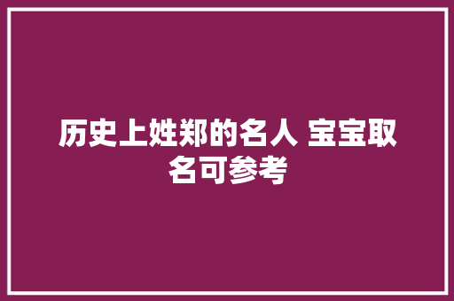 历史上姓郑的名人 宝宝取名可参考