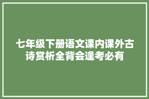 七年级下册语文课内课外古诗赏析全背会逢考必有