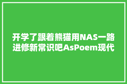 开学了跟着熊猫用NAS一路进修新常识吧AsPoem现代化诗词网站