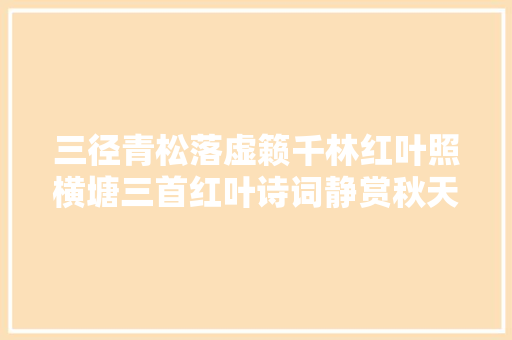 三径青松落虚籁千林红叶照横塘三首红叶诗词静赏秋天美景