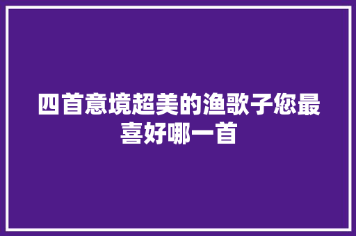 四首意境超美的渔歌子您最喜好哪一首