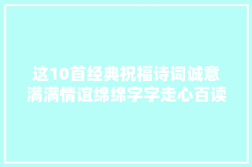 这10首经典祝福诗词诚意满满情谊绵绵字字走心百读不厌