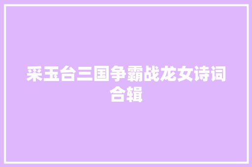 采玉台三国争霸战龙女诗词合辑