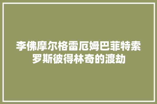 李佛摩尔格雷厄姆巴菲特索罗斯彼得林奇的渡劫