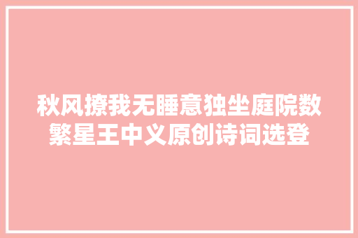 秋风撩我无睡意独坐庭院数繁星王中义原创诗词选登