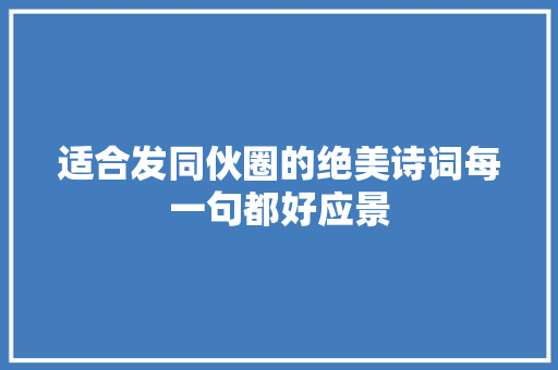 适合发同伙圈的绝美诗词每一句都好应景