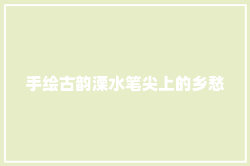 手绘古韵溧水笔尖上的乡愁
