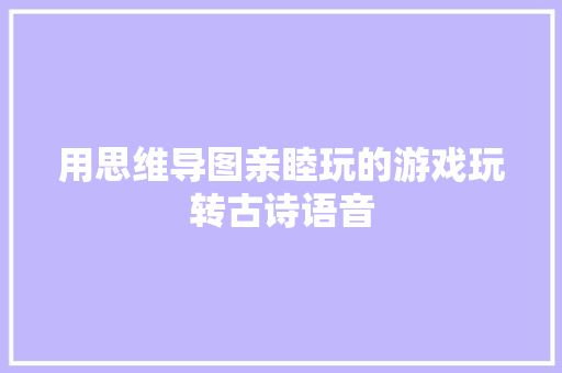用思维导图亲睦玩的游戏玩转古诗语音