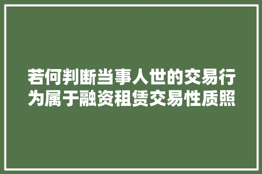 若何判断当事人世的交易行为属于融资租赁交易性质照样典质借钱关系的性质