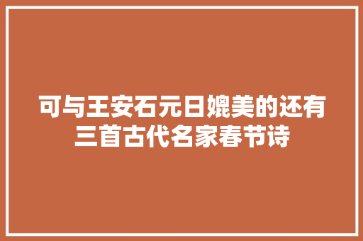 可与王安石元日媲美的还有三首古代名家春节诗
