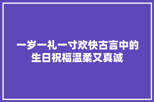 一岁一礼一寸欢快古言中的生日祝福温柔又真诚