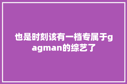 也是时刻该有一档专属于gagman的综艺了