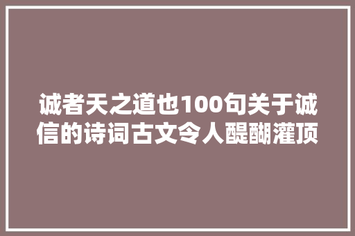 诚者天之道也100句关于诚信的诗词古文令人醍醐灌顶