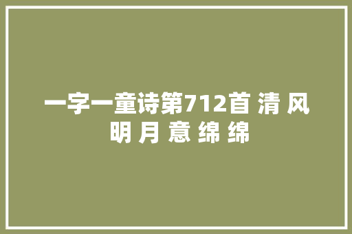 一字一童诗第712首 清 风 明 月 意 绵 绵