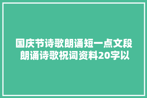 国庆节诗歌朗诵短一点文段 朗诵诗歌祝词资料20字以下
