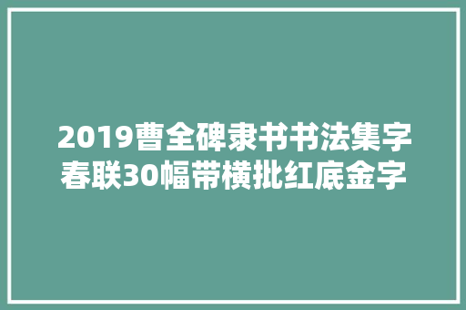 2019曹全碑隶书书法集字春联30幅带横批红底金字
