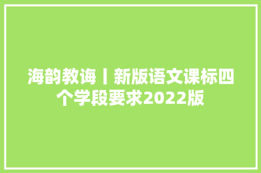 海韵教诲丨新版语文课标四个学段要求2022版