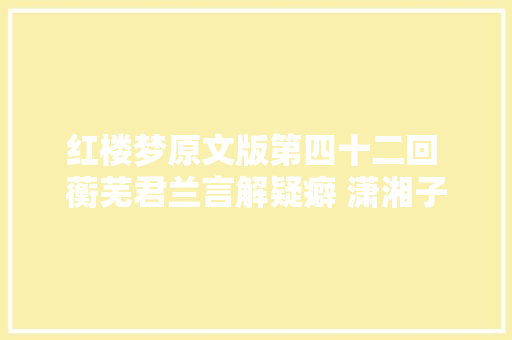 红楼梦原文版第四十二回 蘅芜君兰言解疑癖 潇湘子雅谑补馀音