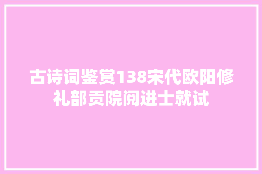 古诗词鉴赏138宋代欧阳修礼部贡院阅进士就试