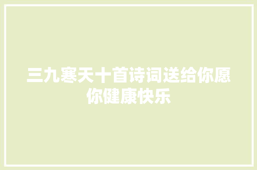三九寒天十首诗词送给你愿你健康快乐