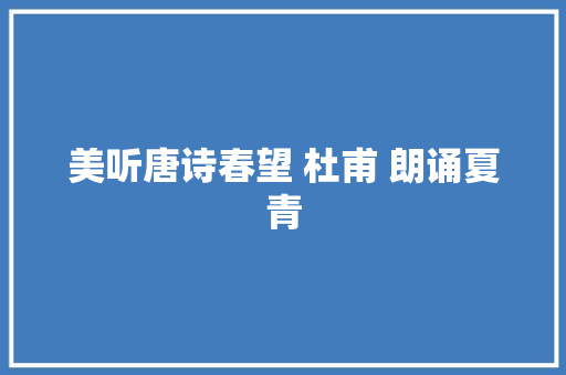 美听唐诗春望 杜甫 朗诵夏青