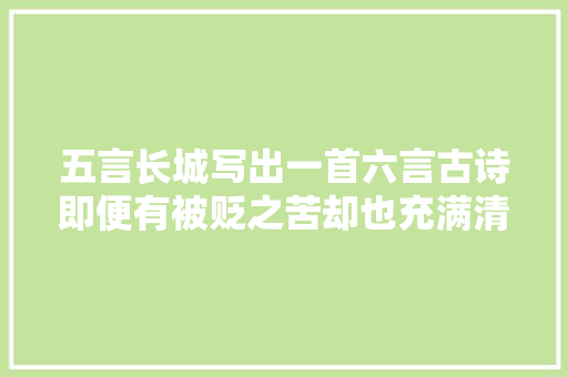 五言长城写出一首六言古诗即便有被贬之苦却也充满清丽之美