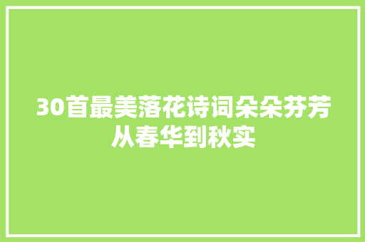 30首最美落花诗词朵朵芬芳从春华到秋实