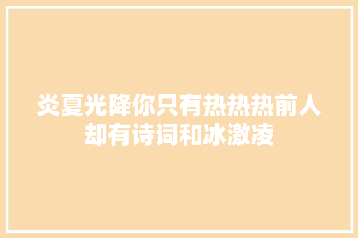 炎夏光降你只有热热热前人却有诗词和冰激凌