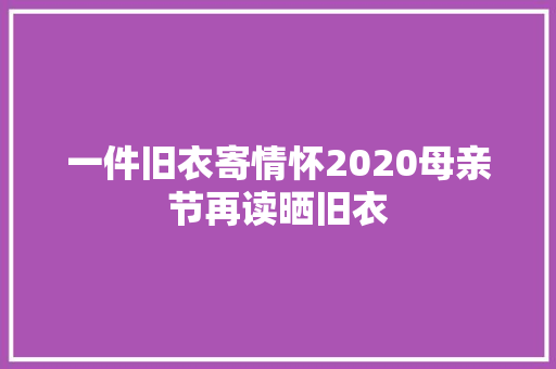 一件旧衣寄情怀2020母亲节再读晒旧衣
