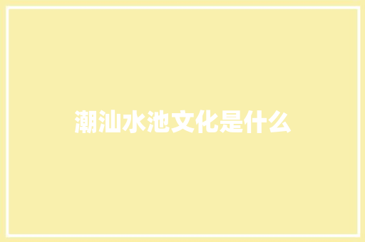 潮汕水池文化是什么