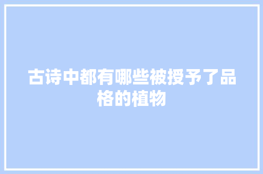 古诗中都有哪些被授予了品格的植物