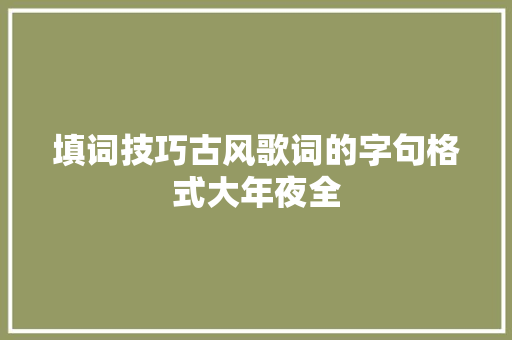 填词技巧古风歌词的字句格式大年夜全