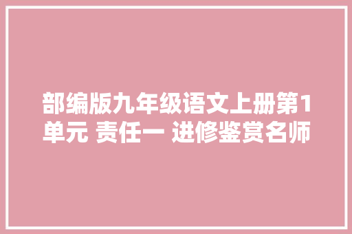 部编版九年级语文上册第1单元 责任一 进修鉴赏名师教案