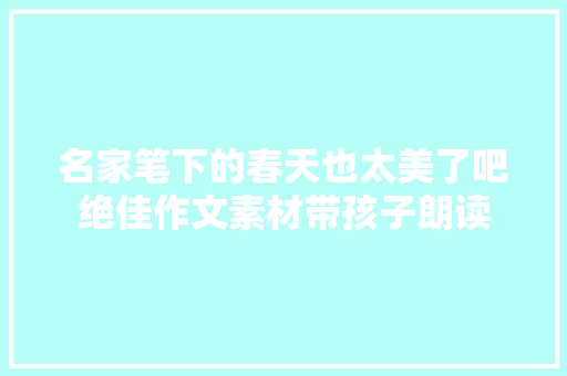 名家笔下的春天也太美了吧绝佳作文素材带孩子朗读