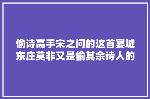 偷诗高手宋之问的这首宴城东庄莫非又是偷其余诗人的