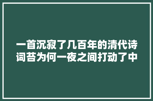 一首沉寂了几百年的清代诗词苔为何一夜之间打动了中国人