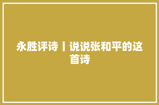 永胜评诗丨说说张和平的这首诗