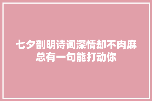 七夕剖明诗词深情却不肉麻总有一句能打动你