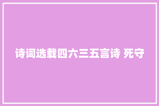 诗词选载四六三五言诗 死守