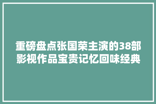 重磅盘点张国荣主演的38部影视作品宝贵记忆回味经典