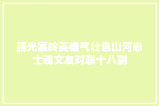腾光寨岭英雄气壮色山河志士魂文友对联十八副