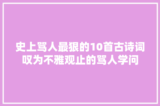 史上骂人最狠的10首古诗词叹为不雅观止的骂人学问