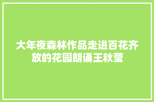 大年夜森林作品走进百花齐放的花园朗诵王秋莹