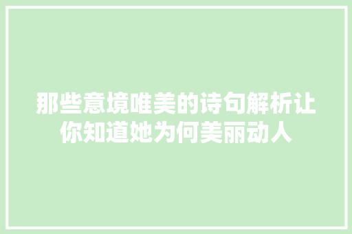 那些意境唯美的诗句解析让你知道她为何美丽动人