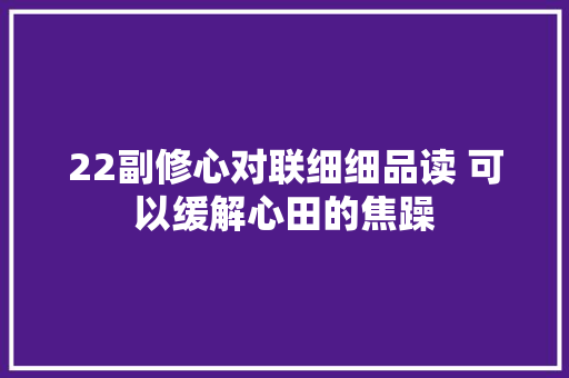 22副修心对联细细品读 可以缓解心田的焦躁