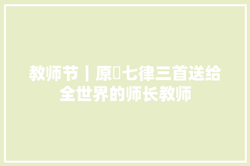 教师节｜原創七律三首送给全世界的师长教师