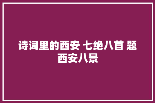 诗词里的西安 七绝八首 题西安八景